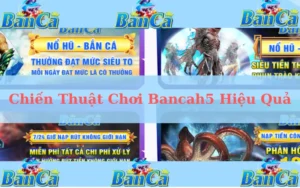 Chiến Thuật Chơi Bancah5 Hiệu Quả