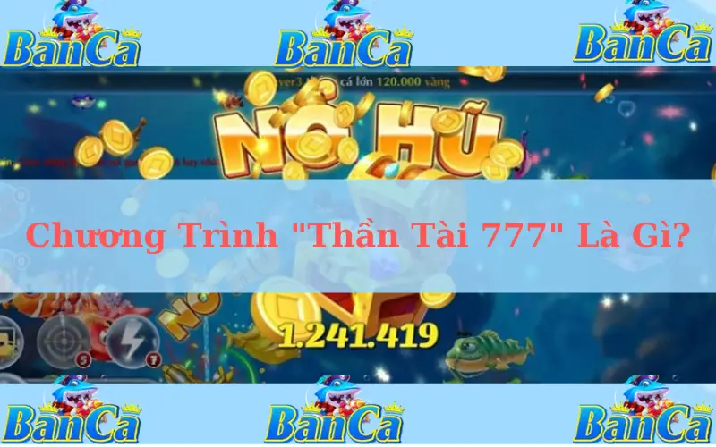 Chương Trình "Thần Tài 777" Là Gì?