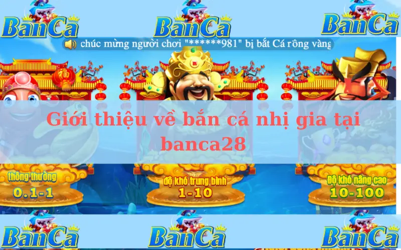 Giới thiệu về bắn cá nhị gia tại banca28