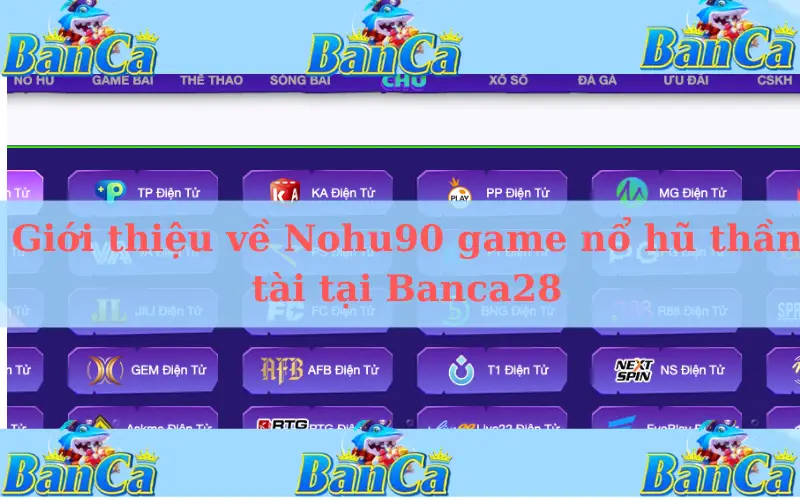 Giới thiệu về Nohu90 game nổ hũ thần tài tại Banca28